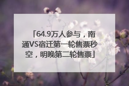 64.9万人参与，南通VS宿迁第一轮售票秒空，明晚第二轮售票