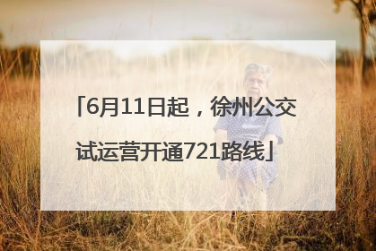 6月11日起，徐州公交试运营开通721路线