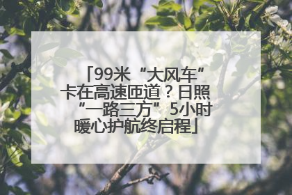 99米“大风车”卡在高速匝道？日照“一路三方”5小时暖心护航终启程