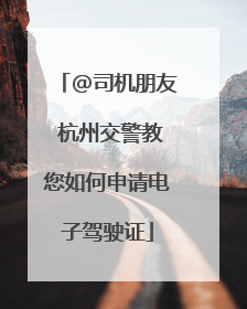 @司机朋友 杭州交警教您如何申请电子驾驶证