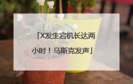 X发生宕机长达两小时！马斯克发声